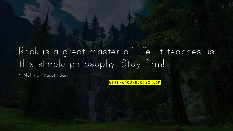 Firm Stay Quotes By Mehmet Murat Ildan: Rock is a great master of life. It