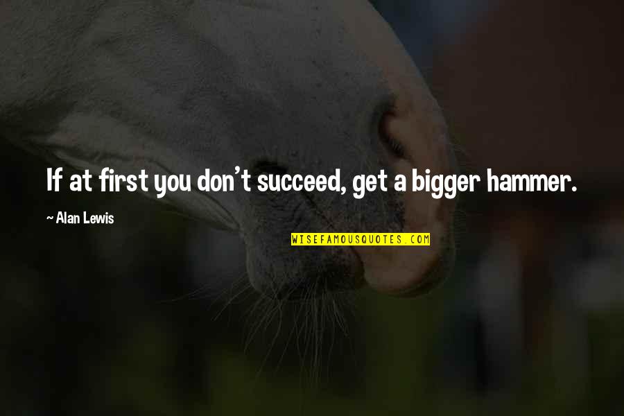 Firm Steadfast Quotes By Alan Lewis: If at first you don't succeed, get a Firm Steadfast Quotes By Alan Lewis: If at first you don't succeed, get a