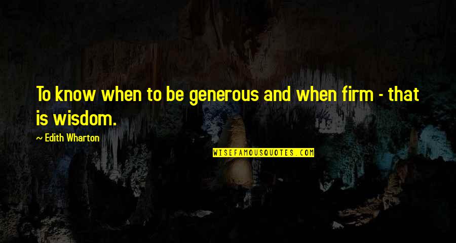 Firm That Quotes By Edith Wharton: To know when to be generous and when
