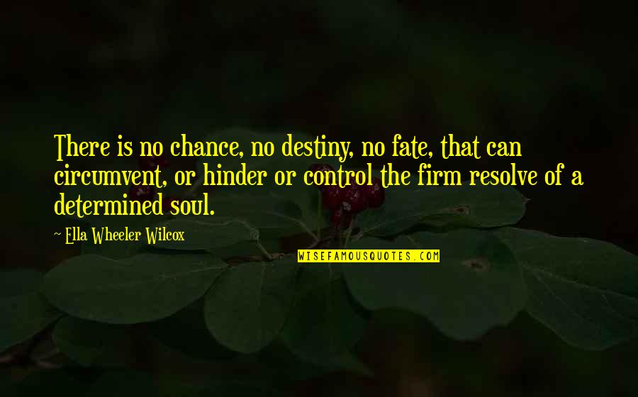 Firm That Quotes By Ella Wheeler Wilcox: There is no chance, no destiny, no fate,
