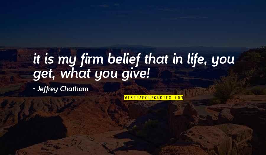 Firm That Quotes By Jeffrey Chatham: it is my firm belief that in life,