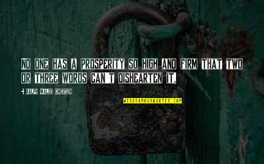 Firm That Quotes By Ralph Waldo Emerson: No one has a prosperity so high and