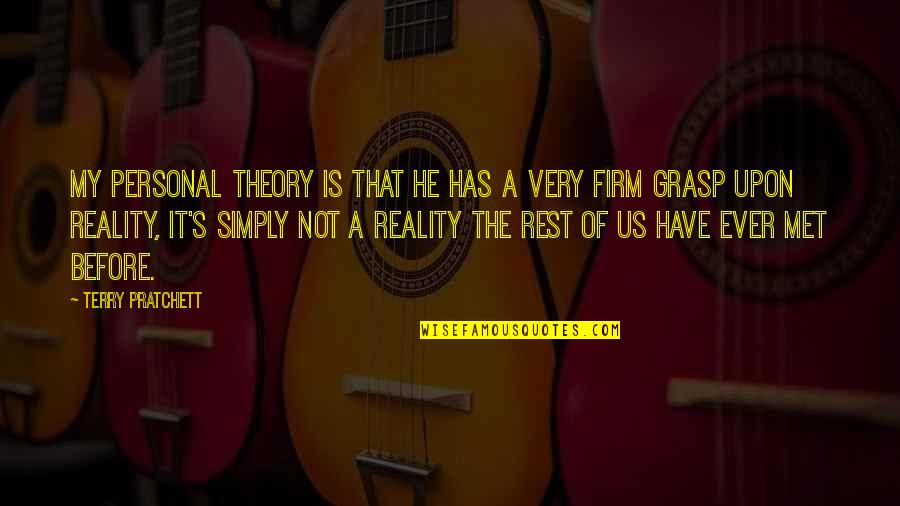 Firm Too Quotes By Terry Pratchett: My personal theory is that he has a Firm Too Quotes By Terry Pratchett: My personal theory is that he has a