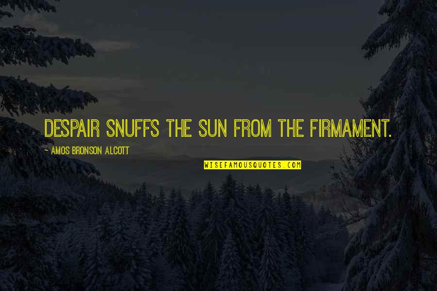 Firmament Quotes By Amos Bronson Alcott: Despair snuffs the sun from the firmament.
