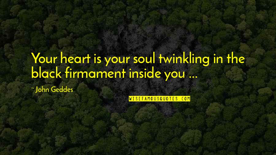 Firmament Quotes By John Geddes: Your heart is your soul twinkling in the