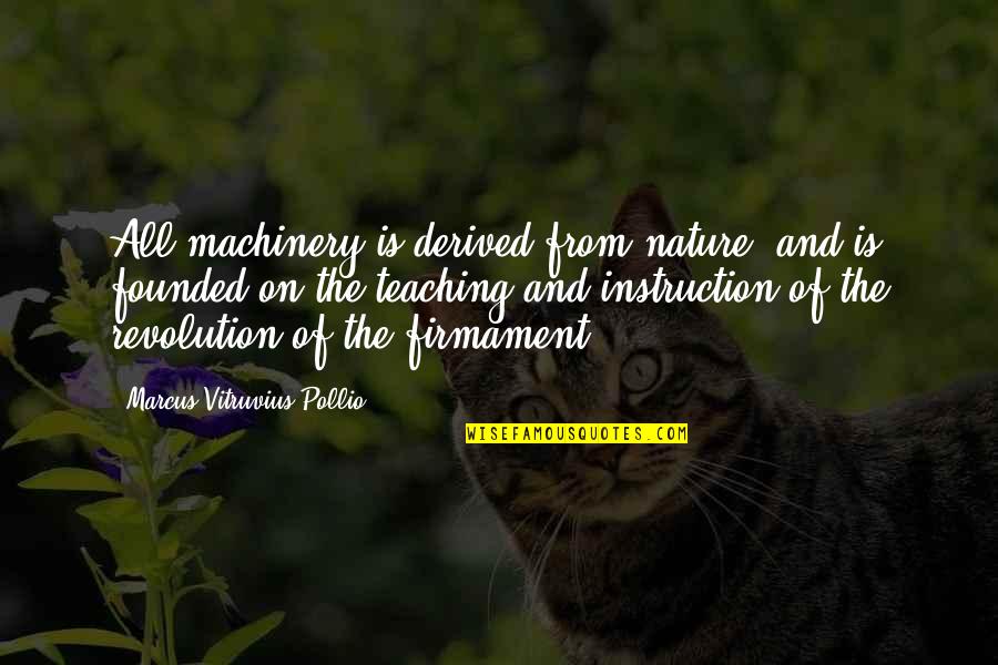 Firmament Quotes By Marcus Vitruvius Pollio: All machinery is derived from nature, and is