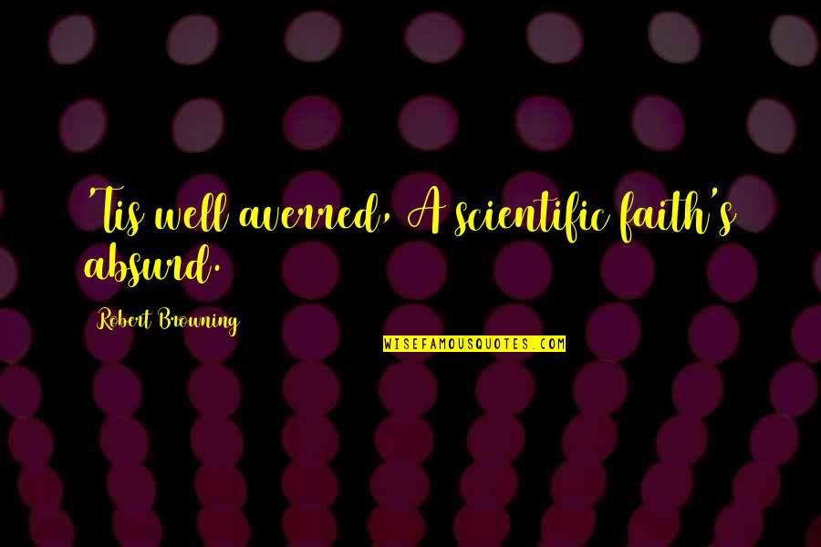 Firmamento En Quotes By Robert Browning: 'Tis well averred, A scientific faith's absurd. Firmamento En Quotes By Robert Browning: 'Tis well averred, A scientific faith's absurd.