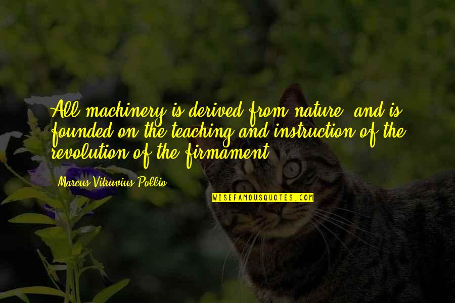 Firmament's Quotes By Marcus Vitruvius Pollio: All machinery is derived from nature, and is Firmament's Quotes By Marcus Vitruvius Pollio: All machinery is derived from nature, and is