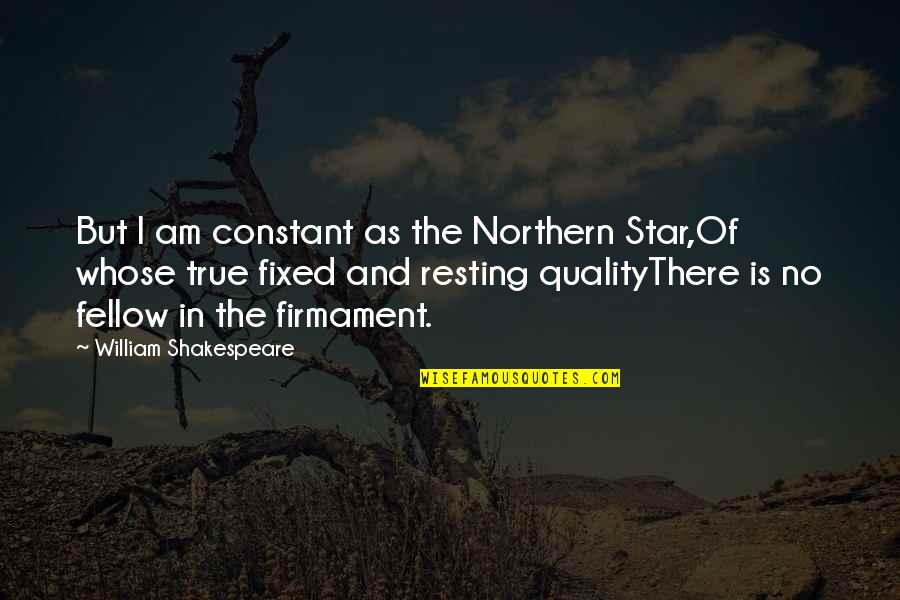 Firmament's Quotes By William Shakespeare: But I am constant as the Northern Star,Of Firmament's Quotes By William Shakespeare: But I am constant as the Northern Star,Of