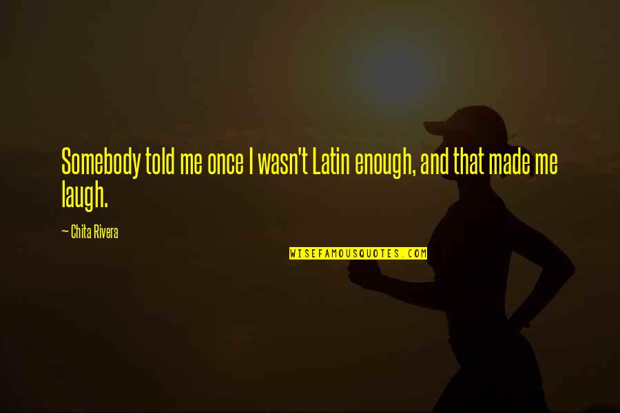 Firmansyah Age Quotes By Chita Rivera: Somebody told me once I wasn't Latin enough,