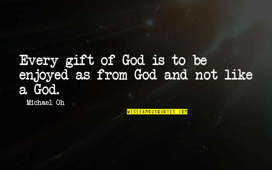 Firmansyah Kehilangan Quotes By Michael Oh: Every gift of God is to be enjoyed