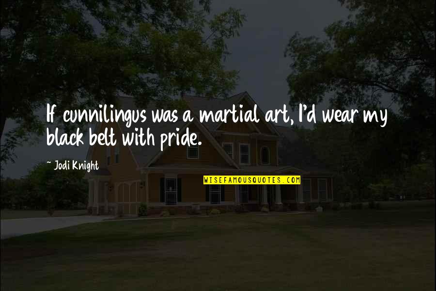 Firmative Quotes By Jodi Knight: If cunnilingus was a martial art, I'd wear