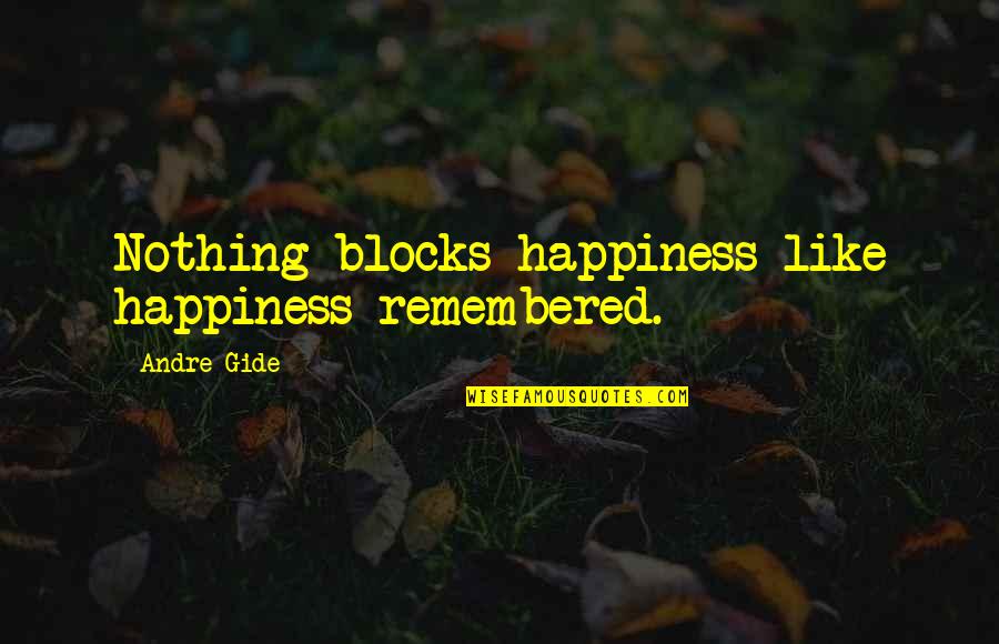 Firme Homegirl Quotes By Andre Gide: Nothing blocks happiness like happiness remembered.