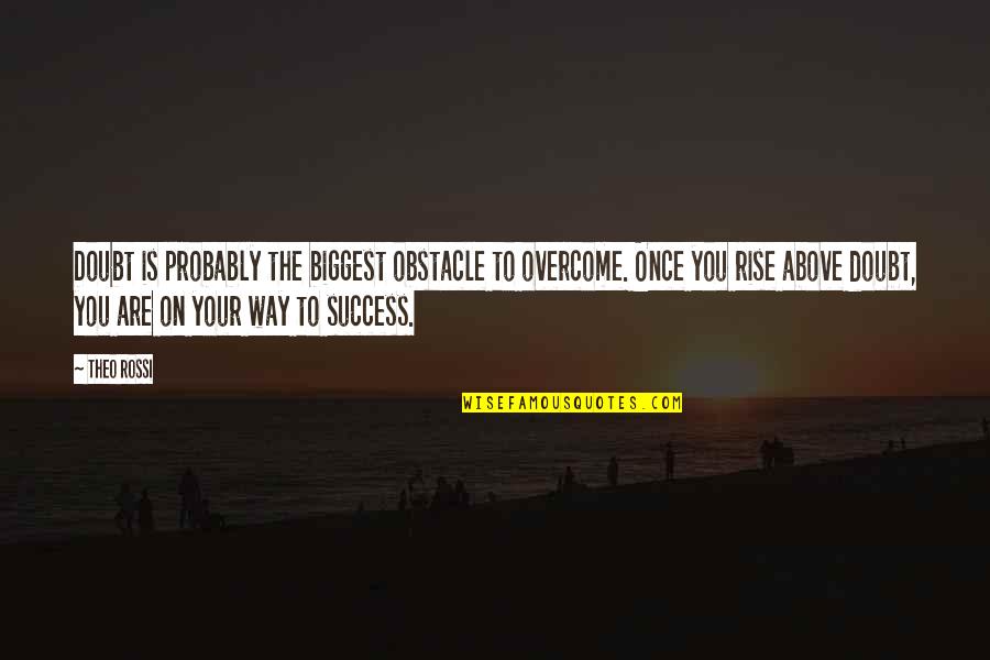 Firme Hyna Quotes By Theo Rossi: Doubt is probably the biggest obstacle to overcome. Firme Hyna Quotes By Theo Rossi: Doubt is probably the biggest obstacle to overcome.