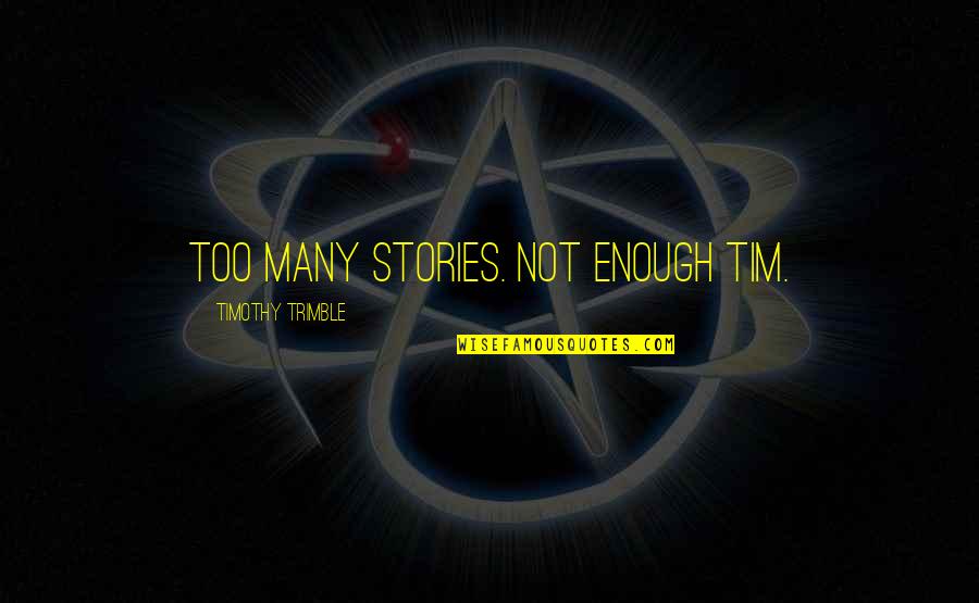 Firme Quotes By Timothy Trimble: Too many stories. Not enough Tim. Firme Quotes By Timothy Trimble: Too many stories. Not enough Tim.