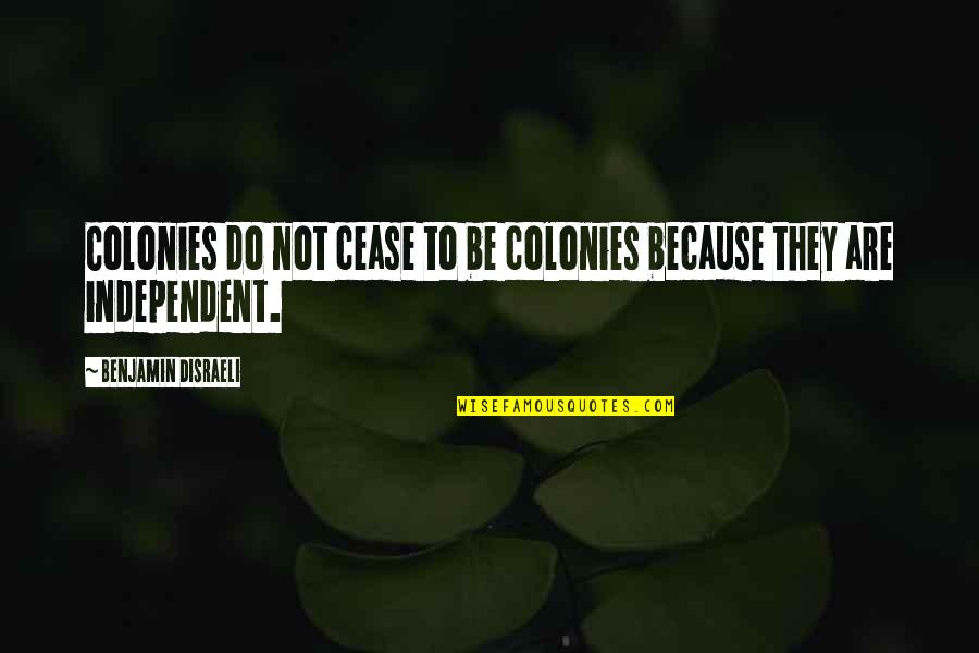 Firmed Orders Quotes By Benjamin Disraeli: Colonies do not cease to be colonies because