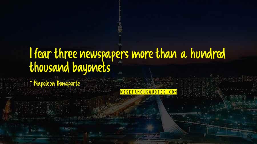 Firmenesse Quotes By Napoleon Bonaparte: I fear three newspapers more than a hundred