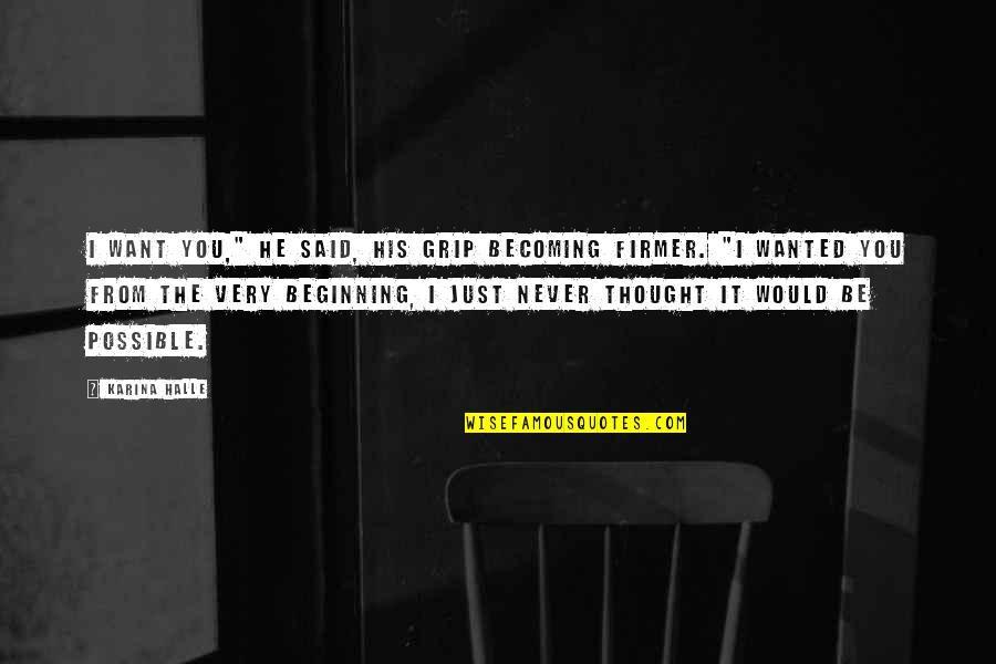 Firmer Quotes By Karina Halle: I want you," he said, his grip becoming Firmer Quotes By Karina Halle: I want you," he said, his grip becoming