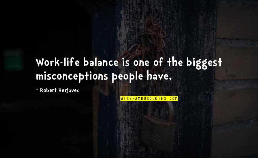 Firmes En Quotes By Robert Herjavec: Work-life balance is one of the biggest misconceptions Firmes En Quotes By Robert Herjavec: Work-life balance is one of the biggest misconceptions