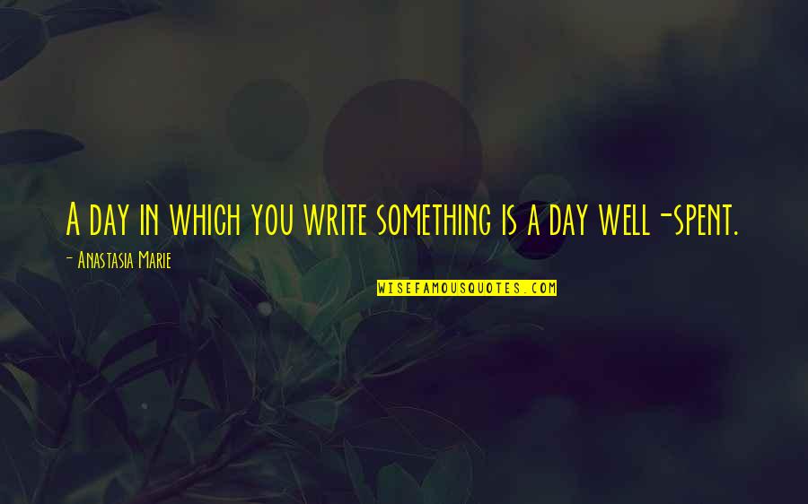 Firmest Pillow Quotes By Anastasia Marie: A day in which you write something is Firmest Pillow Quotes By Anastasia Marie: A day in which you write something is