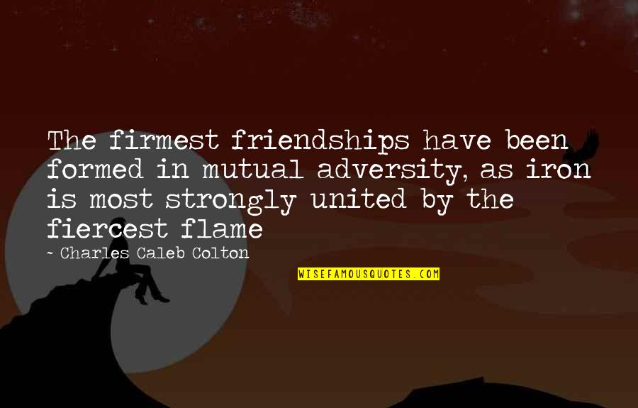 Firmest Quotes By Charles Caleb Colton: The firmest friendships have been formed in mutual