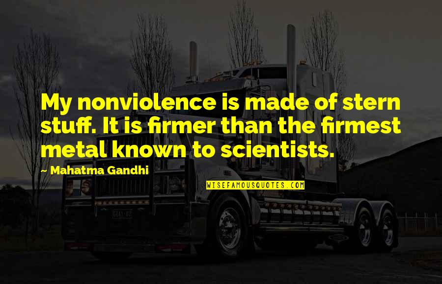Firmest Quotes By Mahatma Gandhi: My nonviolence is made of stern stuff. It