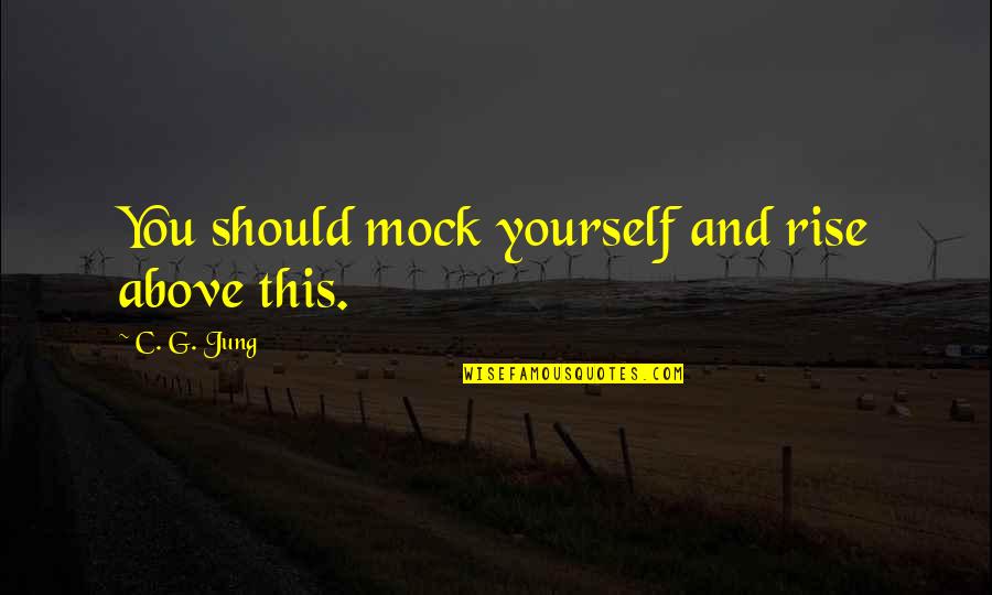 Firmin Crets Quotes By C. G. Jung: You should mock yourself and rise above this. Firmin Crets Quotes By C. G. Jung: You should mock yourself and rise above this.