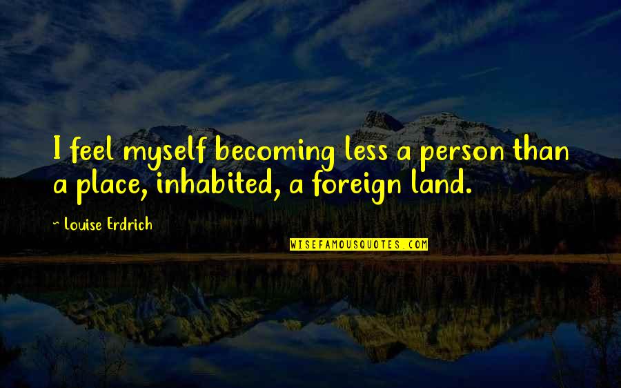Firmin Crets Quotes By Louise Erdrich: I feel myself becoming less a person than