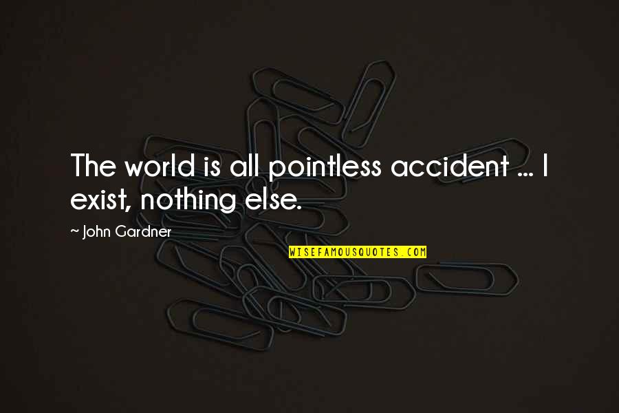 Firming Quotes By John Gardner: The world is all pointless accident ... I