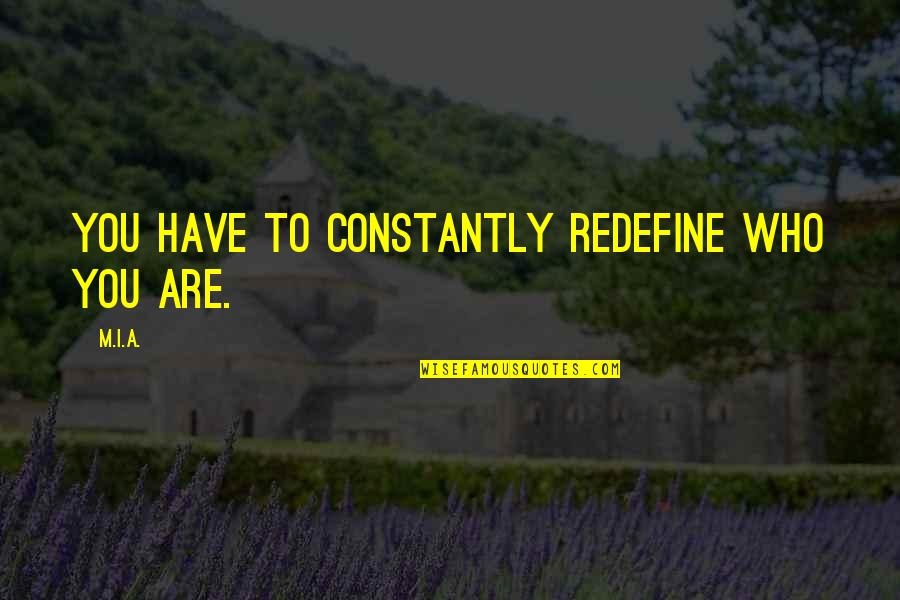 Firmingers Quotes By M.I.A.: You have to constantly redefine who you are.
