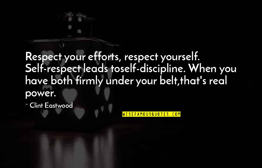 Firmly Quotes By Clint Eastwood: Respect your efforts, respect yourself. Self-respect leads toself-discipline.