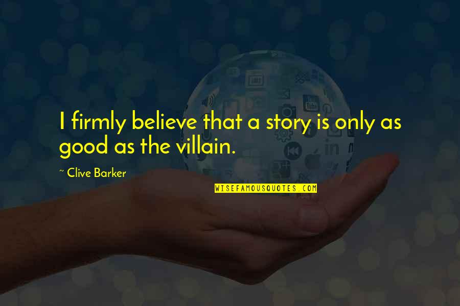 Firmly Quotes By Clive Barker: I firmly believe that a story is only