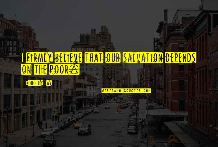 Firmly Quotes By Dorothy Day: I firmly believe that our salvation depends on