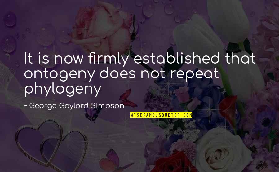 Firmly Quotes By George Gaylord Simpson: It is now firmly established that ontogeny does