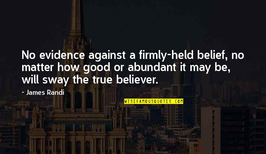 Firmly Quotes By James Randi: No evidence against a firmly-held belief, no matter