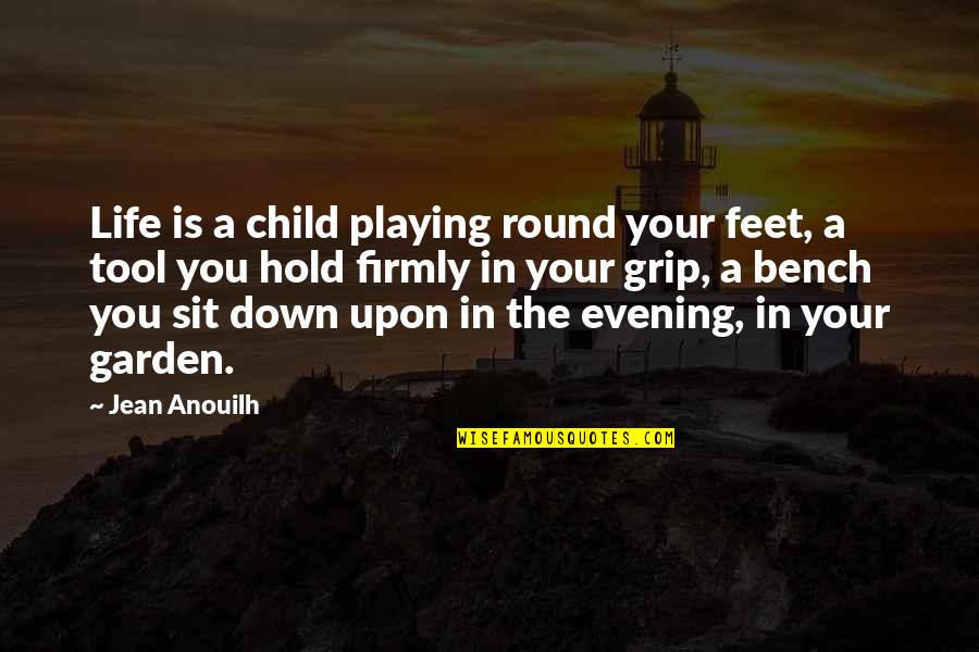 Firmly Quotes By Jean Anouilh: Life is a child playing round your feet,