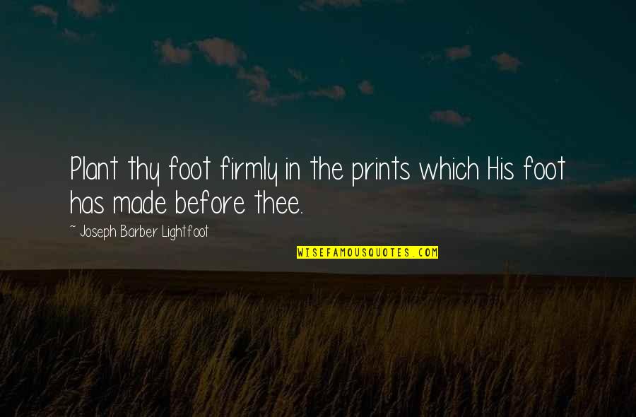 Firmly Quotes By Joseph Barber Lightfoot: Plant thy foot firmly in the prints which