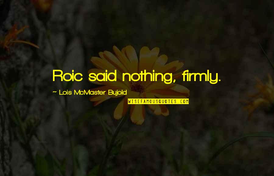 Firmly Quotes By Lois McMaster Bujold: Roic said nothing, firmly.