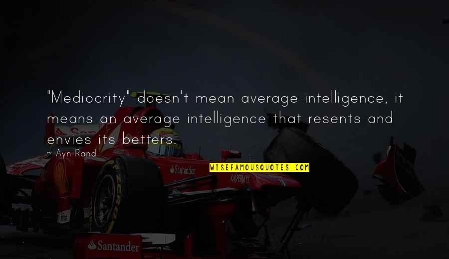 Firmnedd Quotes By Ayn Rand: "Mediocrity" doesn't mean average intelligence, it means an Firmnedd Quotes By Ayn Rand: "Mediocrity" doesn't mean average intelligence, it means an