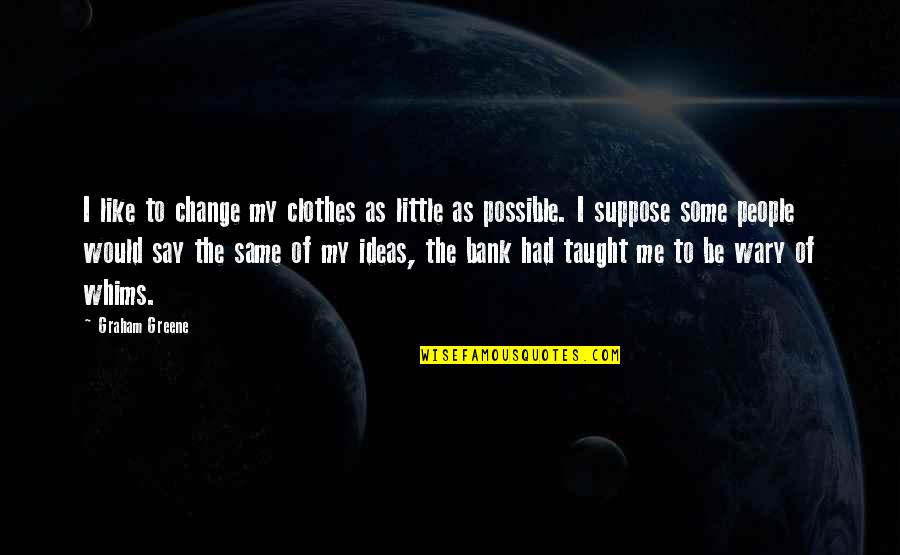 Firmnedd Quotes By Graham Greene: I like to change my clothes as little Firmnedd Quotes By Graham Greene: I like to change my clothes as little