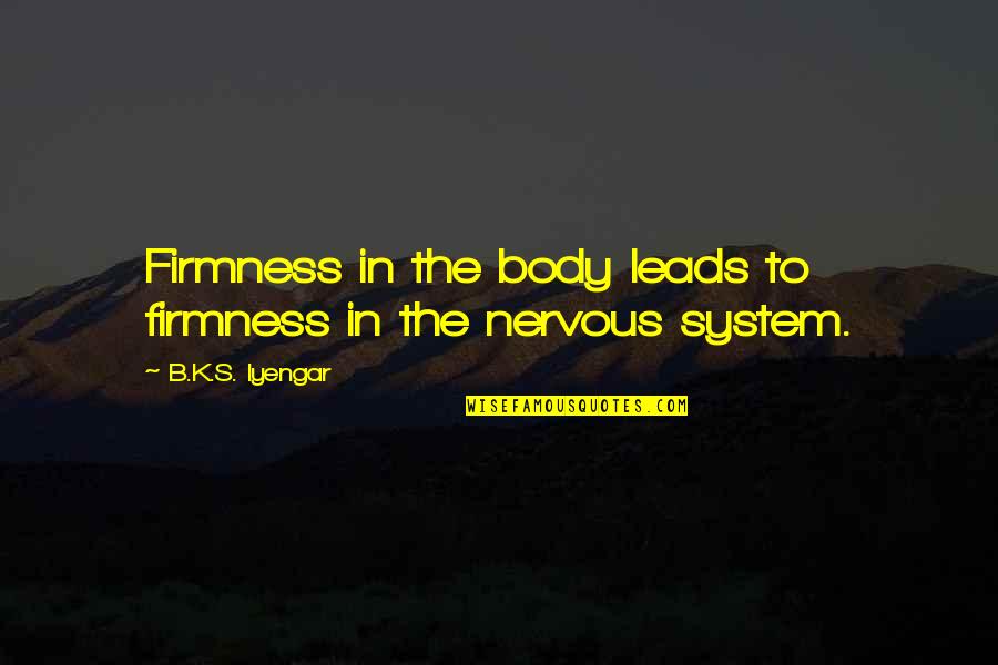 Firmness Quotes By B.K.S. Iyengar: Firmness in the body leads to firmness in