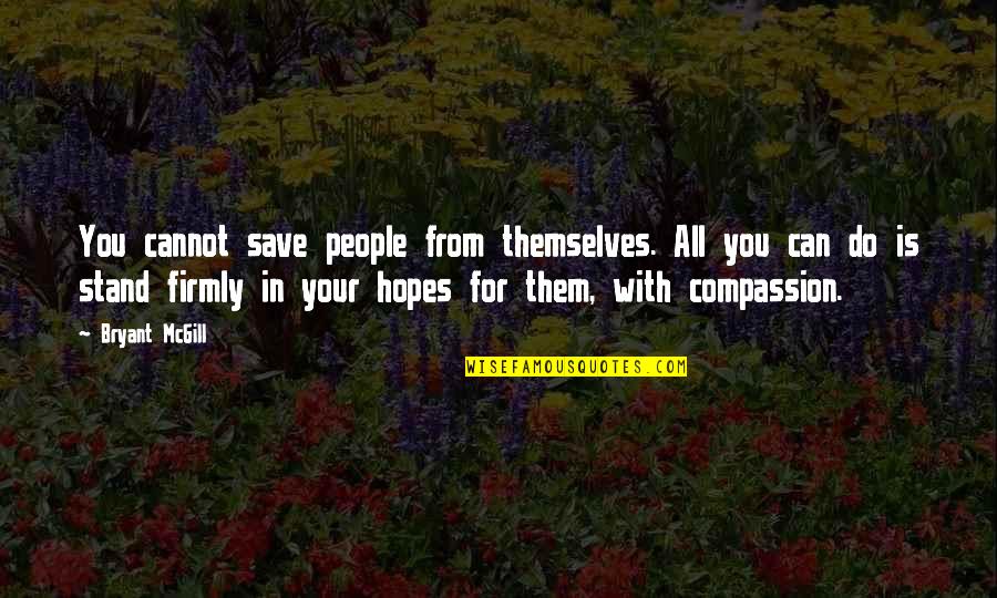 Firmness Quotes By Bryant McGill: You cannot save people from themselves. All you