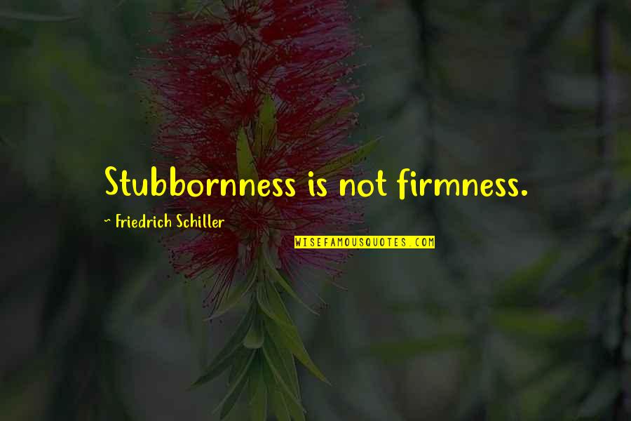 Firmness Quotes By Friedrich Schiller: Stubbornness is not firmness.