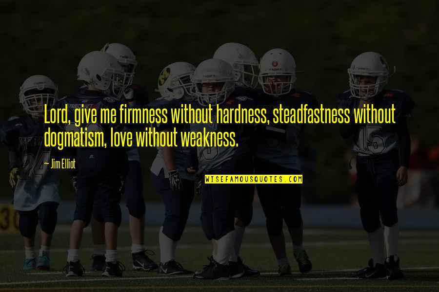 Firmness Quotes By Jim Elliot: Lord, give me firmness without hardness, steadfastness without