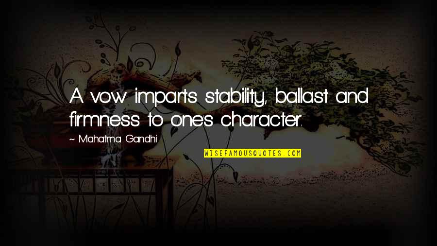 Firmness Quotes By Mahatma Gandhi: A vow imparts stability, ballast and firmness to