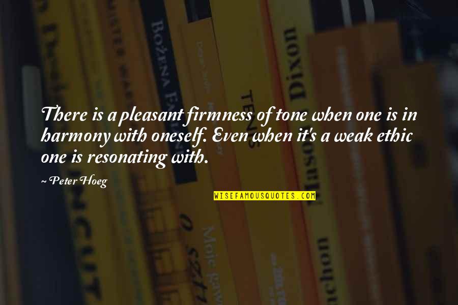 Firmness Quotes By Peter Hoeg: There is a pleasant firmness of tone when