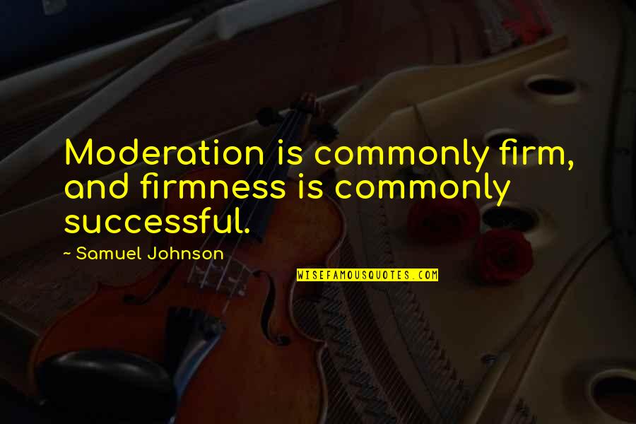 Firmness Quotes By Samuel Johnson: Moderation is commonly firm, and firmness is commonly