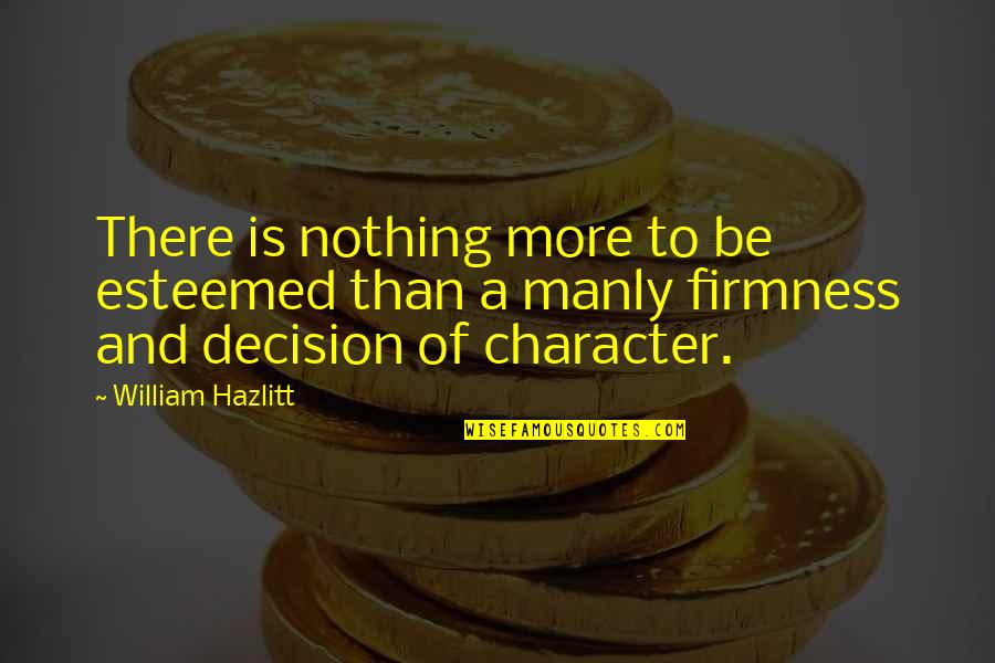 Firmness Quotes By William Hazlitt: There is nothing more to be esteemed than