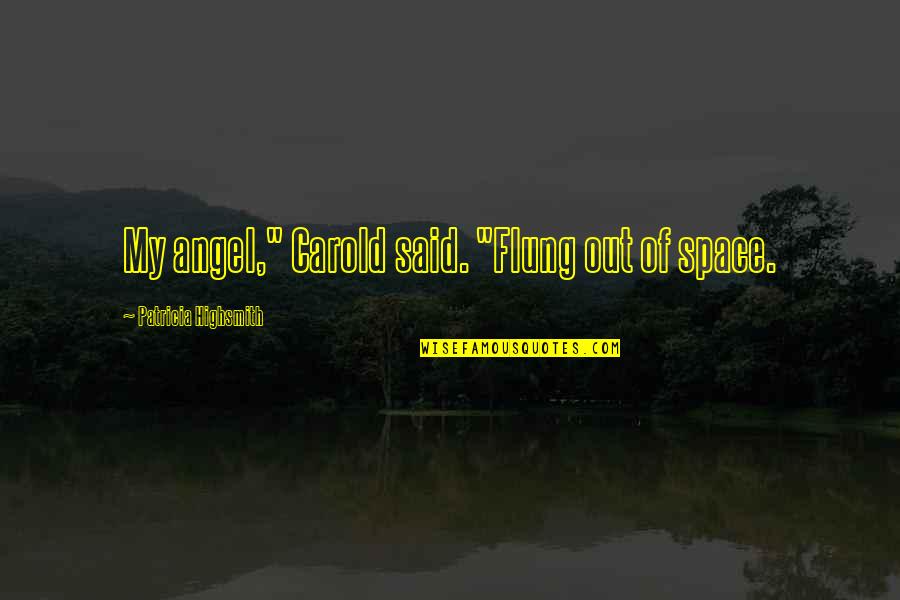 Firmour Quotes By Patricia Highsmith: My angel," Carold said. "Flung out of space.
