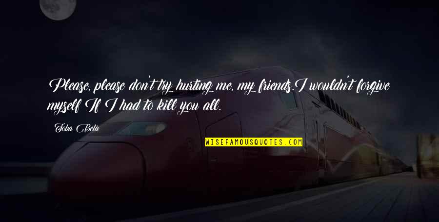 Firmus Quotes By Toba Beta: Please, please don't try hurting me, my friends.I